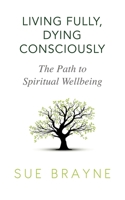 Living Fully, Dying Consciously: The Path to Spiritual Wellbeing 1786771136 Book Cover