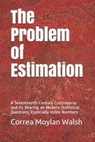 The Problem of Estimation; A Seventeenth-Century Controversy and Its Bearing on Modern Statistical Questions, Especially Index-Numbers 1708653546 Book Cover