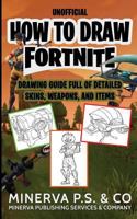 How to Draw Fortnite: An Unofficial Drawing Guide Full of Detailed Skins, Weapons, and Items 1793273790 Book Cover