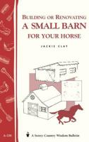 Building or Renovating a Small Barn for Your Horse: Storey Country Wisdom Bulletin A-238 (Storey Country Wisdom Bulletin, a-238) 1580172717 Book Cover