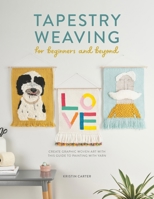 Tapestry Weaving for Beginners and Beyond: Create graphic woven art with this guide to painting with yarn 1446308944 Book Cover