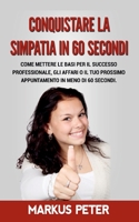 Conquistare la Simpatia in 60 Secondi: Come mettere le basi per il successo professionale, gli affari o il tuo prossimo appuntamento in meno di 60 secondi. (Italian Edition) 2322258458 Book Cover