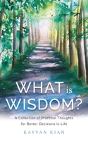 What Is Wisdom?: A Collection of Practical Thoughts for Better Decisions in Life 1544524366 Book Cover