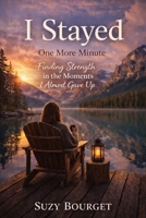 I STAYED One More Minute: Finding Strength in the Moments I Almost Gave Up B0GXRLV547 Book Cover