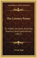The Country Pastor: Or Fifteen Sermons, Doctrinal, Practical, And Experimental 1167008715 Book Cover