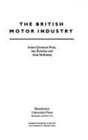 The British Motor Industry (British Industries in the Twentieth Century) 0719026121 Book Cover