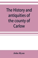 The History and Antiquities of the County of Carlow 9353921074 Book Cover