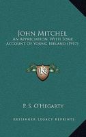 John Mitchel: An Appreciation, with Some Account of Young Ireland 1164007122 Book Cover