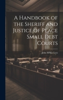 A Handbook of the Sheriff and Justice of Peace Small Debt Courts 1240029233 Book Cover