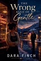 The Wrong Kind of Gentle: A Small Town Romance B0H8CH4JQF Book Cover