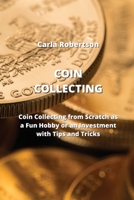 Coin Collecting: Coin Collecting from Scratch as a Fun Hobby or an Investment with Tips and Tricks 9993142565 Book Cover