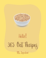 Hello! 365 Oat Recipes: Best Oat Cookbook Ever For Beginners [Book 1] B085K97KC3 Book Cover