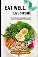 Eat Well, Live Strong: Nutrition as the Foundational Pillar for Sustained Health, Energy, and Disease Prevention (The Wellness Circuit – Exploring the connected systems of optimal health) B0F59S44MT Book Cover