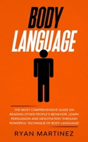 Body Language: The Most Comprehensive Guide on Reading Other People's Behavior. Learn Persuasion and Negotiation Through Powerful Technique of Body Language! 1838180125 Book Cover