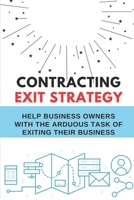 Contracting Exit Strategy: Help Business Owners With The Arduous Task Of Exiting Their Business: Retirement Strategies B09CGBHW5D Book Cover