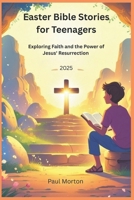 Easter Bible Stories for Teenagers 2025: Exploring Faith and the Power of Jesus' Resurrection B0F42X168F Book Cover