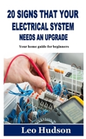 20 SIGNS THAT YOUR ELECTRICAL SYSTEM NEEDS AN UPGRADE: Your home guide for beginners B09JBP9NW6 Book Cover