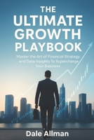The Ultimate Growth Playbook: Master The Art of Financial Strategy And Data Insights To Supercharge Your Business B0FMS4FQMT Book Cover