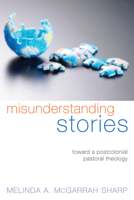 Misunderstanding Stories: Toward a Postcolonial Pastoral Theology 1610972260 Book Cover