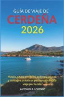 Guía de viaje de Cerdeña 2026: Playas, sitios antiguos, sabores locales y consejos prácticos para un auténtico viaje por la isla B0G2RB388C Book Cover