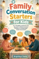 Family Conversation Starters for Kids: Fun, Thoughtful, and Screen-Free Questions to Build Connection, Confidence, and Meaningful Family Conversations B0H11Y5TNP Book Cover