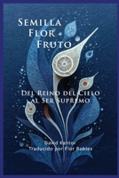Semilla, Flor, Fruto: Del Reino del cielo al Ser Supremo (Spanish Edition) B0GTDJHYRW Book Cover
