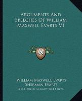 Arguments And Speeches Of William Maxwell Evarts V1 143265831X Book Cover