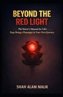 BEYOND THE RED LIGHT: The Driver's Manual for Life: Stop Being a Passenger in Your Own Journey B0GL8W1NVW Book Cover