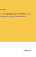 The New Congregational Hymn and Tune Book for Public, Social, and Private Worship 3382320932 Book Cover