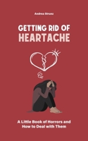 Getting Rid of Heartache: A Little Book of Horrors and How to Deal with Them B0CL2L2BZJ Book Cover