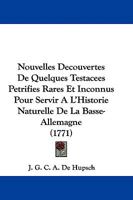 Nouvelles Decouvertes De Quelques Testacees Petrifies Rares Et Inconnus Pour Servir A L'Historie Naturelle De La Basse-Allemagne (1771) 1104300702 Book Cover