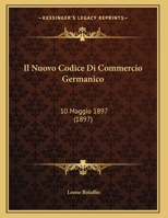 Il Nuovo Codice Di Commercio Germanico: 10 Maggio 1897 (1897) 1168301963 Book Cover