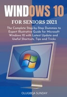 WINDOWS 10 FOR SENIORS 2021: The Complete Step-by-Step Dummies to Expert Illustrative Guide for Microsoft Windows 10 with Latest Update and Useful Shortcuts, Tips and Tricks B08T623XL9 Book Cover