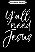 Composition Notebook: Cute Southern Christian Saying Funny Quote Y'all Need Jesus Long Sleeve Journal/Notebook Blank Lined Ruled 6x9 100 Pages 1706436939 Book Cover