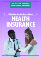 What You Need to Know About Health Insurance (Teen Guide to Adulting: Gaining Financial Independence) 1725340577 Book Cover