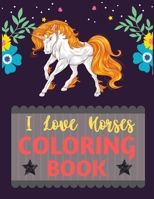 I Love Horses Coloring Book: Adorable coloring pages with Horses Perfect Horse Lover gift Horse Rider gift Presents Birthday Gift for Horse Lover & Horse Rider men women Christmas Gift 1677456027 Book Cover