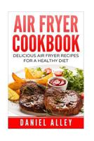 Air Fryer Cookbook: : Delicious Air Fryer Recipes For A Healthy Diet 153946282X Book Cover