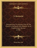 A Memorial: Representing The Present Case Of The Church In Maryland, With Relation To Its Establishment By Law 116715133X Book Cover