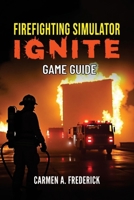 Firefighting Simulator Ignite Game Guide: A complete playbook for excelling in fire rescue missions, character growth, equipment mastery, and advanced strategies B0FRXPNRDC Book Cover