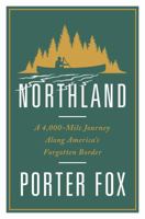 Northland: A 4,000-Mile Journey Along America's Forgotten Border 0393357090 Book Cover