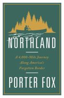 Northland: A 4,000-Mile Journey Along America's Forgotten Border 0393248852 Book Cover