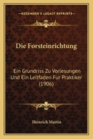 Die Forsteinrichtung: Ein Grundriss Zu Vorlesungen Und Ein Leitfaden F�r Praktiker (Classic Reprint) 1161090843 Book Cover