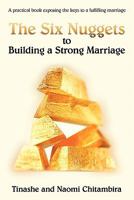 The Six Nuggets to Building a Strong Marriage: A Practical Book Exposing the Keys to a Fulfilling Marriage 1456770055 Book Cover