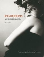 Haunted Bauhaus: Occult Spirituality, Gender Fluidity, Queer Identities, and Radical Politics 0262057131 Book Cover