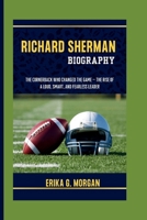 RICHARD SHERMAN BIOGRAPHY: The Cornerback Who Changed the Game – The Rise of a Loud, Smart, and Fearless Leader B0F5MXTXTL Book Cover
