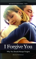 I Forgive You: Why You Should Always Forgive 0557427231 Book Cover