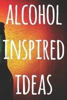 Alcohol Inspired Ideas: The perfect way to record your drunk ideas - Over 100 page lined journal - ideal gift for anyone who has great ideas when drunk! 1692321757 Book Cover