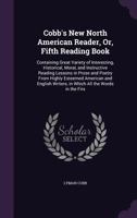 Cobb's New North American Reader, Or, Fifth Reading Book: Containing Great Variety of Interesting, Historical, Moral, and Instructive Reading Lessons in Prose and Poetry from Highly Esteemed American  1357128290 Book Cover