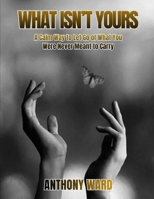 What Isn’t Yours: A Calm Way to Let Go of What You Were Never Meant to Carry B0GQL89DZ1 Book Cover