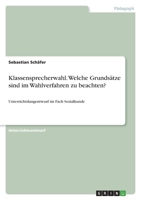 Klassensprecherwahl. Welche Grunds�tze sind im Wahlverfahren zu beachten?: Unterrichtslangentwurf im Fach Sozialkunde 3346560643 Book Cover